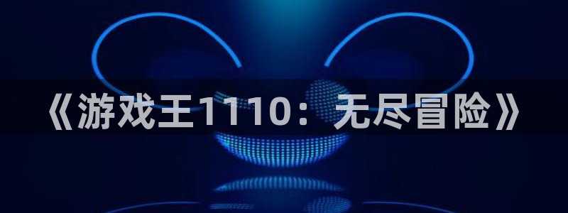 长征娱乐测速登陆：《游戏王1110：无尽冒险》