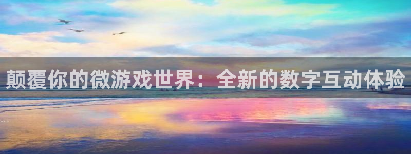 长征娱乐升级5994月：颠覆你的微游戏世界：全新的数字互动体