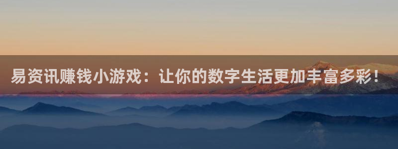 长征娱乐点最新消息今天新闻：易资讯赚钱小游戏：让你的数字生活
